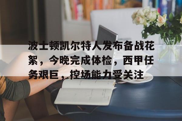 关于波士顿凯尔特人发布备战花絮，今晚完成体检，西甲任务艰巨，控场能力受关注的信息